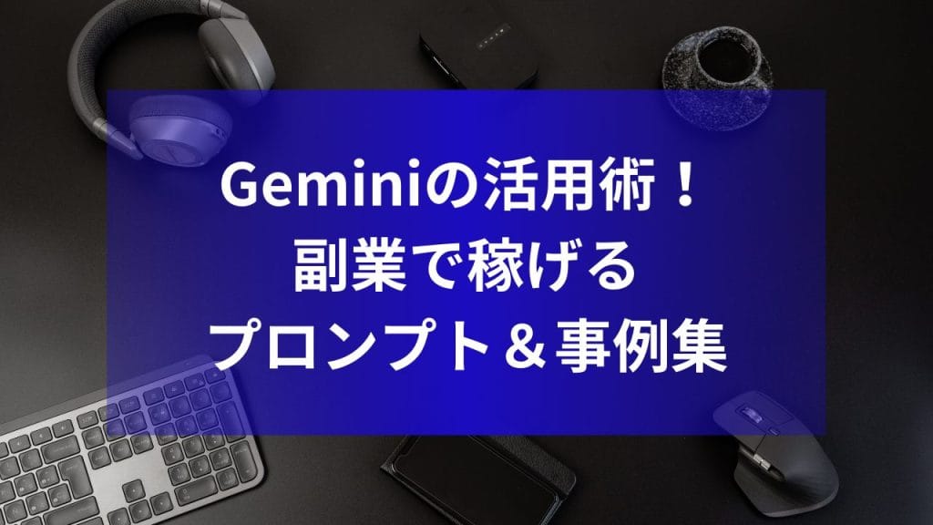 Geminiの活用術！副業で稼げるプロンプト＆事例集