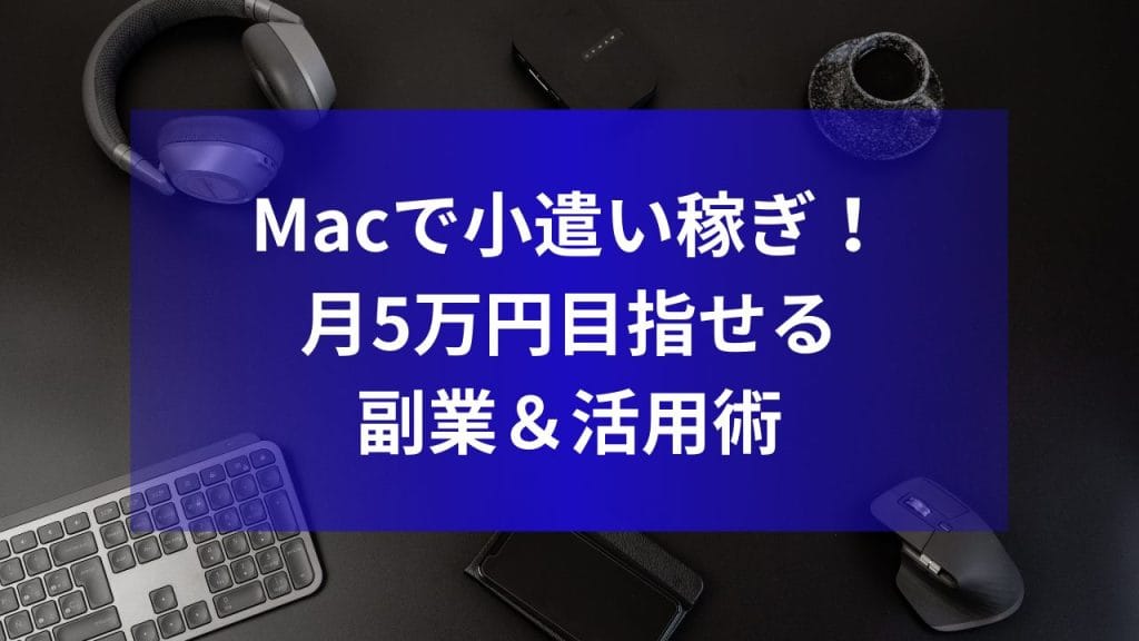 Macで小遣い稼ぎ！月5万円目指せる副業＆活用術【完全ガイド】