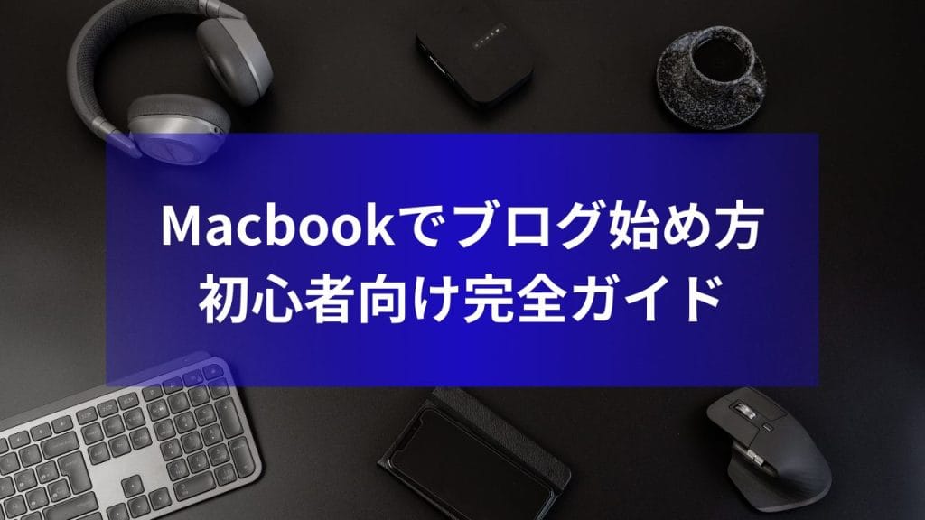 MacBookでブログを始める方法｜初期設定から必須アプリ、AI活用テクニックまで丸ごと解説